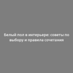 Белый пол в интерьере: советы по выбору и правила сочетания