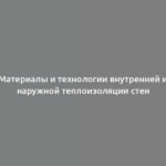 Материалы и технологии внутренней и наружной теплоизоляции стен