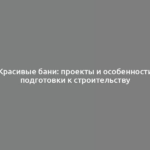 Красивые бани: проекты и особенности подготовки к строительству