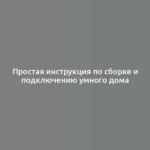 Простая инструкция по сборке и подключению умного дома