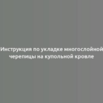 Инструкция по укладке многослойной черепицы на купольной кровле