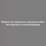 Можно ли покрасить обычные обои: инструкция и рекомендации