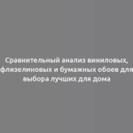 Сравнительный анализ виниловых, флизелиновых и бумажных обоев для выбора лучших для дома