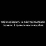 Как сэкономить на покупке бытовой техники: 5 проверенных способов