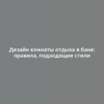 Дизайн комнаты отдыха в бане: правила, подходящие стили