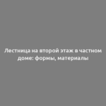 Лестница на второй этаж в частном доме: формы, материалы