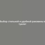 Выбор стильной и удобной раковины в туалет