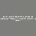 Расположение светильников на натяжном потолке: правила и готовые схемы