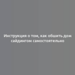 Инструкция о том, как обшить дом сайдингом самостоятельно