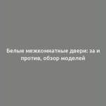 Белые межкомнатные двери: за и против, обзор моделей