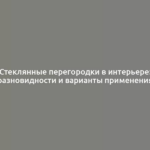 Стеклянные перегородки в интерьере: разновидности и варианты применения