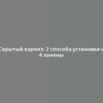 Скрытый карниз: 2 способа установки и 4 замены