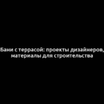 Бани с террасой: проекты дизайнеров, материалы для строительства