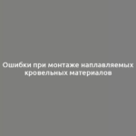 Ошибки при монтаже наплавляемых кровельных материалов