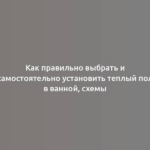 Как правильно выбрать и самостоятельно установить теплый пол в ванной, схемы