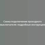 Схема подключения проходного выключателя: подробные инструкции