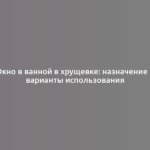 Окно в ванной в хрущевке: назначение и варианты использования