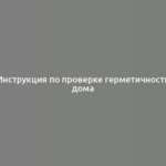 Инструкция по проверке герметичности дома