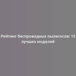 Рейтинг беспроводных пылесосов: 15 лучших моделей