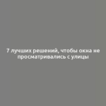 7 лучших решений, чтобы окна не просматривались с улицы