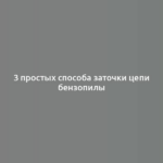 3 простых способа заточки цепи бензопилы